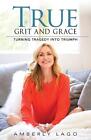 True Grit and Grace: Turning Tragedy into Triumph by Amberly Lago (English) Pape