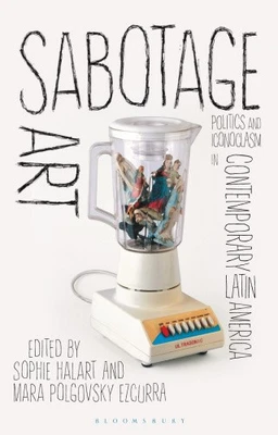 Sabotage Art: Politics and Iconoclasm in Contemporary Latin America [Paperback] - Photo 1/2
