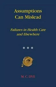 Assumptions Can Mislead : Failures in Health Care and Elsewhere by M. C. Dye PB - Bild 1 von 2