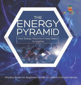 The Energy Pyramid: How Energy Flows from One Object to Another Physics Books