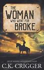 The Woman Who Went for Broke: A Western Adventure Romance by C.K. Crigger Paperb