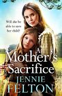 A Mother's Sacrifice: The most moving and page-turning saga... by Felton, Jennie