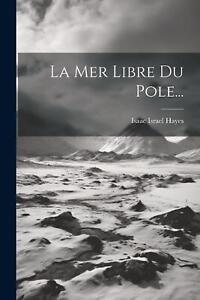 La Mer Libre Du Pole... by Isaac Israel Hayes Paperback Book