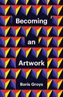 Becoming An Artwork 9781509551972 Boris Groys   Free Tracked Delivery