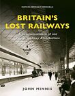 Britain's Lost Railways: A Commemoration Of Our Finest Railway A