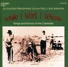 Various Artists - While I Work I Whistle: Songs And Humour Of The Cotswolds Glou