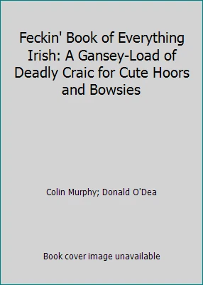 Feckin' Book of Everything Irish: A Gansey-Load of Deadly Craic for Cute... - Image 1 of 1
