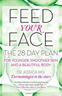 Feed Your Face: The 28-day plan for younger, smoother skin and a beautiful bo.