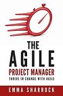 The Agile Project Manager: Thrive In Change With Agile By Sharrock, Emma
