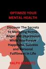 Optimize Your Mental Health: Discover the Secrets to Managing Stress, Anger and 