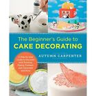 The Beginner's Guide to Cake Decorating: A Step-by-Step - Paperback / softback N