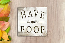 Rustic have a nice poop funny bathroom  Farmhouse decor Sign 8x8" on MDF Board