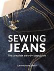 Sewing Jeans : The Complete Step-by-step Guide, Paperback by Lundstrom, Johan...