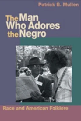 The Man Who Adores the Negro : Race and American Folklore Patrick - Image 1 of 2