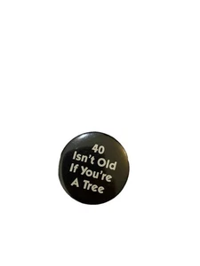 VTG 40 Isn’t Old If You’re A Tree Pinback Button Black And White - Picture 1 of 2