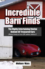 Incredible Barn Finds: The Highly Entertaining Stories Behind 50 Treasured
