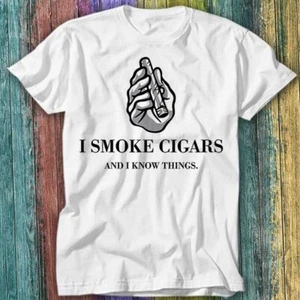 I Smoke Cigars and I Know Things T Shirt Top Tee 582 - Picture 1 of 2