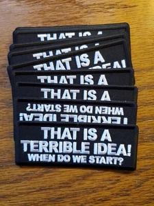 BIKER PATCH Funny Patch "THAT IS A TERRIBLE IDEA! WHEN DO WE START?" - 4x1.5IN - Picture 1 of 1