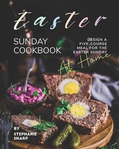 Easter Sunday Cookbook: Design A Five-Course Meal for The Easter Sunday at Home  - Picture 1 of 1