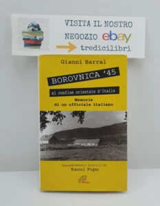 BOROVNICA '45 AL CONFINE ORIENTALE D'ITALIA - G. BARRAL - PAOLINE EDIZIONI -2007 - Bild 1 von 9