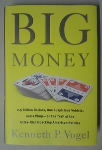 BIG MONEY by Kenneth P. Vogel (Hardcover) Ultra Rich Hijacking of America NEW - Imagen 1 de 3