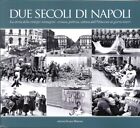 Due secoli di Napoli. La storia della città per immagini. Cronaca, politica, cul