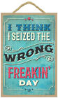 I Think I Seized The Wrong Freakin' Day Cute Rustic Wood 7"X10.5" Sign New B71-A