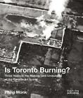 Good, Is Toronto Burning?: Three Years In The Making (And Unmaking) Of The Toron