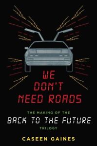 We Don't Need Roads : The Making of the Back to the Future Trilogy, Paperback...