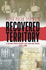Recovered Territory : A German-Polish Conflict Over Land And Culture,...