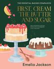 First, Cream the Butter and Sugar: The essential baking companion by Emelia Jack