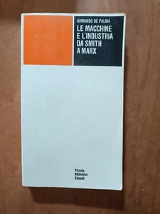 Armando De Palma LE MACCHINE E L'INDUSTRIA DA SMITH A MARX 1° ed. Einaudi 1971 - Picture 1 of 1
