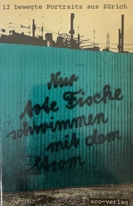 Nur tote Fische schwimmen mit dem Strom: 12 bewegte Portraits aus Zürich. Lindt, - Picture 1 of 1