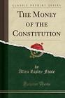 The Money of the Constitution Classic Reprint, All