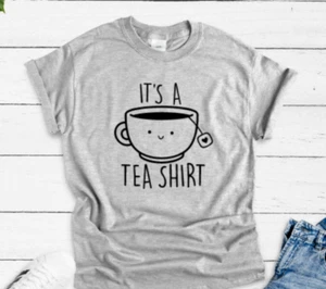 It's A Tea Shirt, Tea Lover, Gray Unisex Short Sleeve T-shirt - Picture 1 of 2