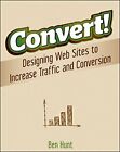 Convert!: Designing Web Sites to Increase Traffic and Conversion,Ben Hunt