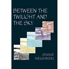 Between the Twilight and the Sky by Jennie Neighbors (P - Paperback NEW Jennie N
