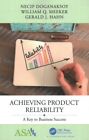 Achieving Product Reliability : A Key to Business Success, Paperback by Dogan...