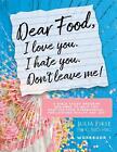 Dear Food I Love You I Hate You Dont Leave Me Workbook 1  Julia Fikse