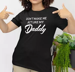 Don't Make Me Act Like My Daddy T-Shirt, Funny Women's Tee, Daughter Shirt - Picture 1 of 6
