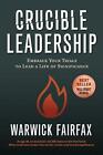 Crucible Leadership: Embrace Your Trials to Lead a Life of Significance by Warwi