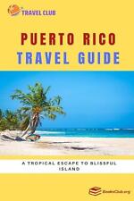 Puerto Rico Travel Guide: A Tropical Escape to Blissful Island by Travel Club Pa