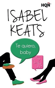 TE QUIERO BABY ISABEL KEATS NOVELA ROMÁNTICA TAPA BLANDA - Imagen 1 de 2