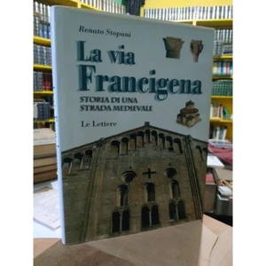 LA VIA FRANCIGENA storia di una strada medievale. Renato Stopani Le Lettere 2006 - Foto 1 di 10