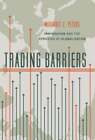 Trading Barriers: Immigration And The Remaking Of Globalization By Peters: New
