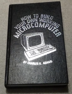 How To Build Your Own Working MircoComputer By Charles K.Adams 1st Edition 1980 - Picture 1 of 7