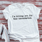 I'm Billing You For This Conversation, White Short Sleeve T-shirt