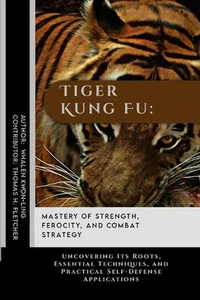 Tiger Kung Fu: Mastery of Strength, Ferocity, and Combat Strategy: Uncovering It - Picture 1 of 1