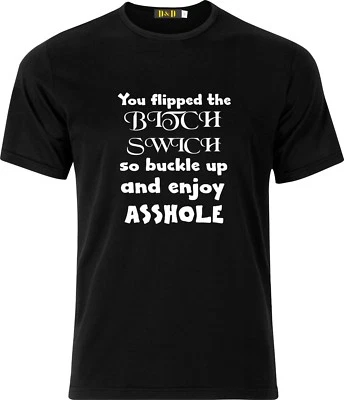 MAGIC MOMENTS YOU FLIPPED THE BITCH SWITCH SO BUCKLE UP FUNNY SARCASTIC 100% COTTON T SHIRT