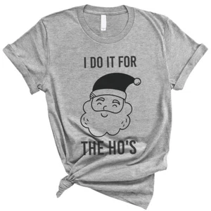 I Do It For The Ho's Christmas Santa Claus Funny Soft Unisex Men Women Tee Shirt - Picture 1 of 3